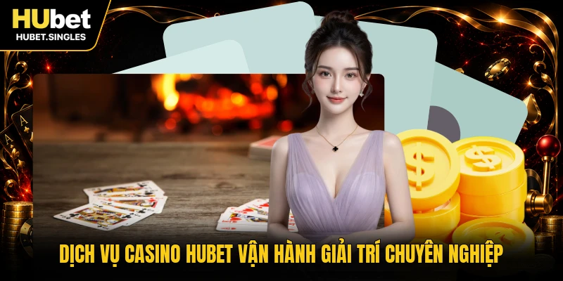 Dịch vụ casino HUBET vận hành giải trí chuyên nghiệp