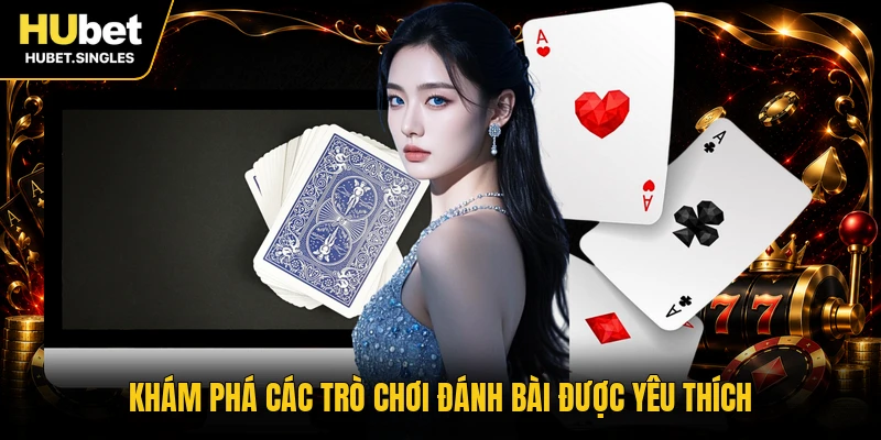 Khám phá các trò chơi đánh bài được yêu thích