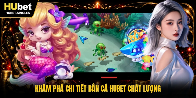 Khám phá chi tiết bắn cá HUBET chất lượng