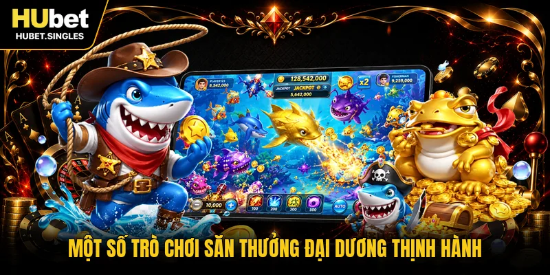 Một số trò chơi săn thưởng đại dương thịnh hành