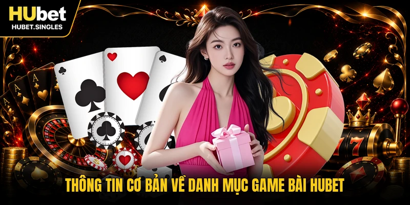 Thông tin cơ bản về danh mục game bài HUBET