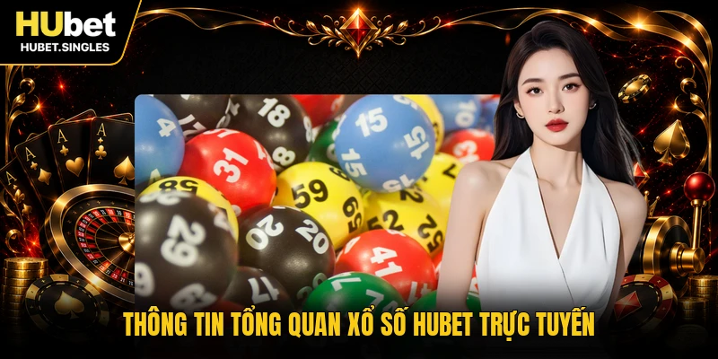 Thông tin tổng quan xổ số HUBET trực tuyến
